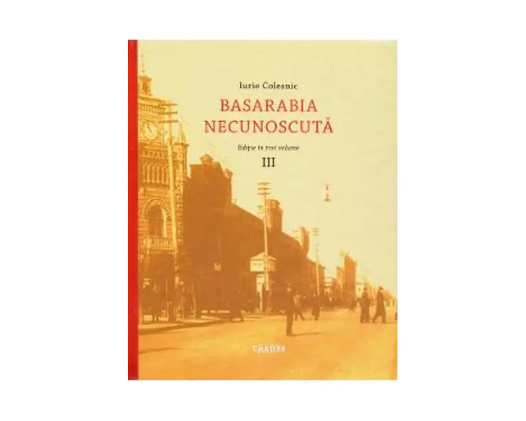 Basarabia necunoscuta Vol.3 - Iurie Colesnic