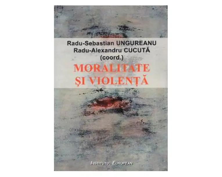 Moralitate si violenta - Radu-Sebastian Ungureanu, Radu-Alexandru Cucuta