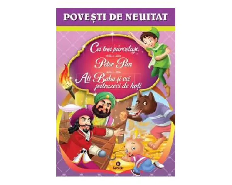 Cei trei purcelusi. Peter Pan. Ali Baba si cei patruzeci de hoti