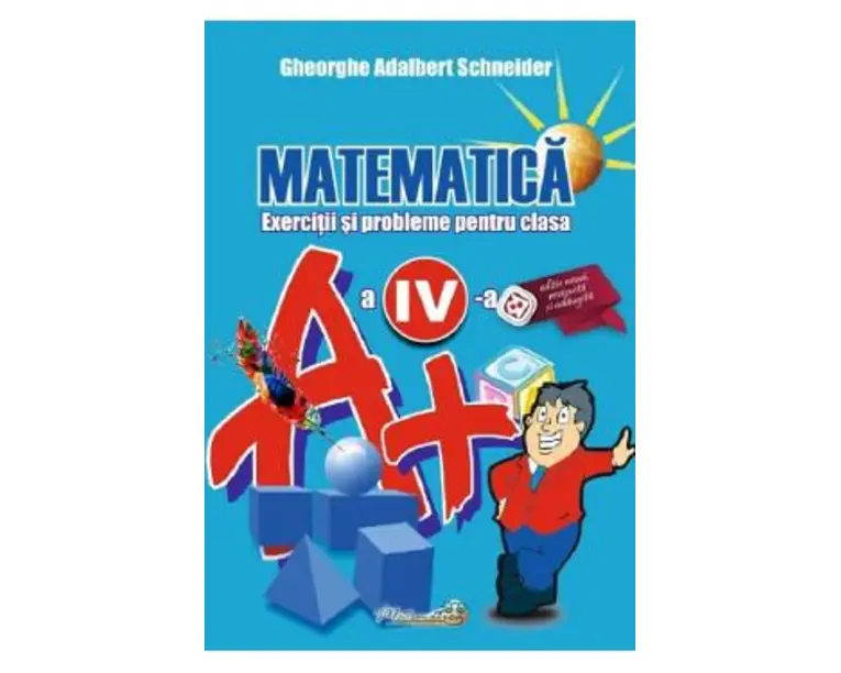 Matematica - Clasa 4 - Exerciti si probleme - Gheorghe Adalbert Schneider