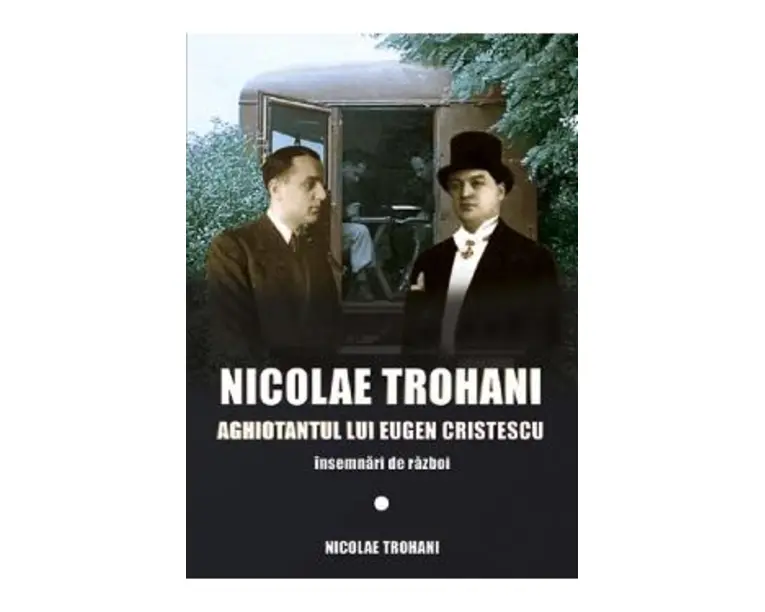 Nicolae Trohani. Aghiotantul lui Eugen Cristescu - Nicolae Trohani