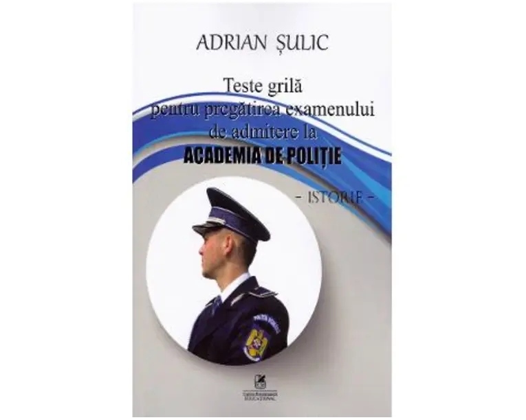 Teste grila pentru pregatirea examenului de admitere la Academia de Politie. Istorie - Adrian Sulic