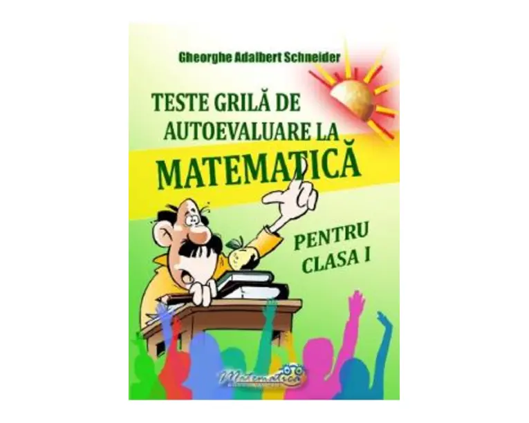 Teste grila de autoevaluare matematica - Clasa 1 - Gheorghe Adalbert Schneider