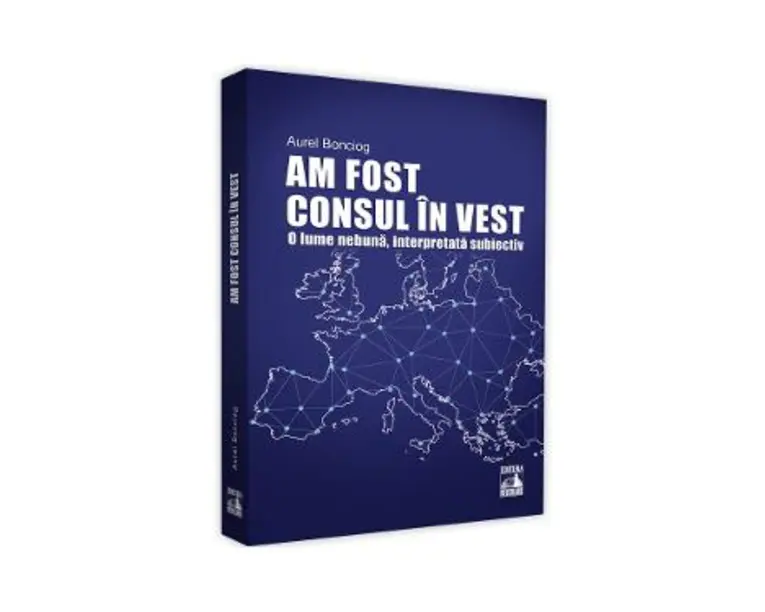 Am fost consul in vest. O lume nebuna, interpretata subiectiv - Aurel Bonciog