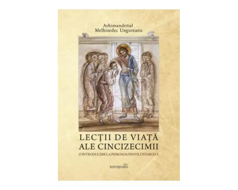 Lectii de viata ale Cincizecimii - Melhisedec Ungureanu