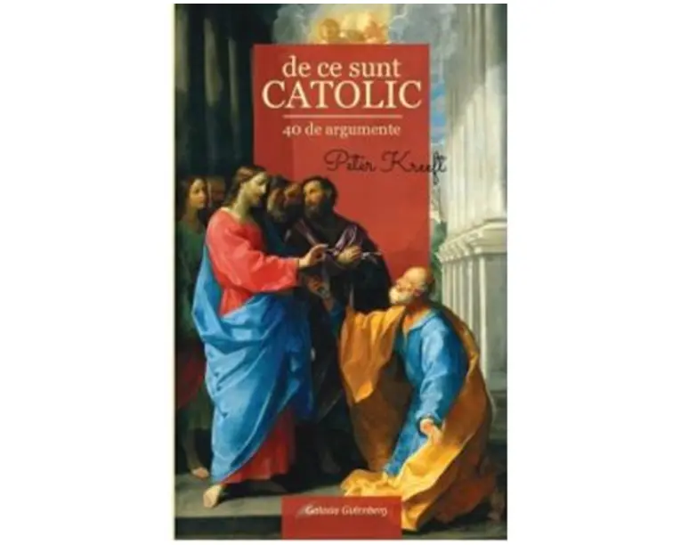 De ce sunt catolic - Peter Kreeft