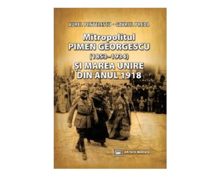 Mitropolitul Pimen Georgescu si Marea Unire din anul 1918 - Aurel Pentelescu