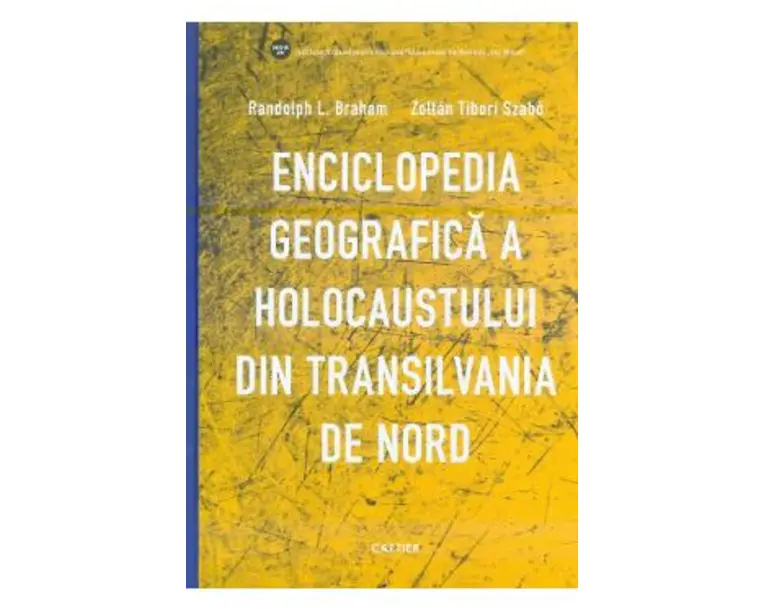 Enciclopedia geografica a Holocaustului din Transilvania de Nord - Randolph L. Braham, Zoltan Tibori Szabo