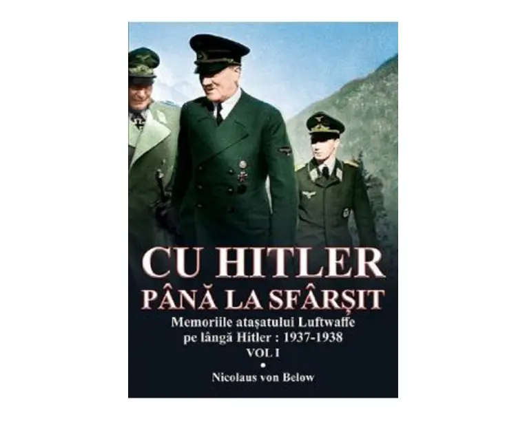 Cu Hitler pana la sfarsit. Vol.1 - Nicolaus von Below