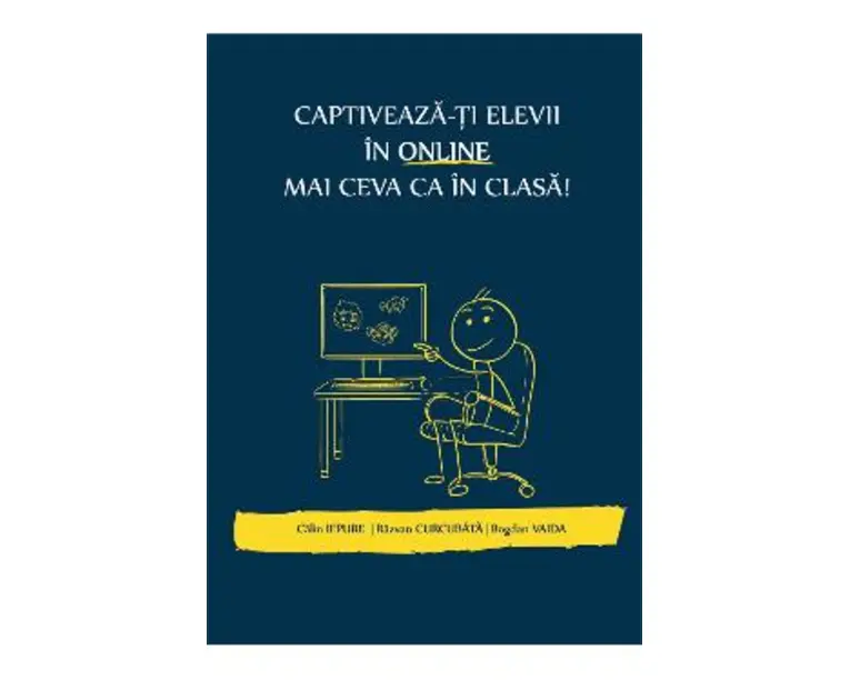 Captiveaza-ti elevii in online mai ceva ca in clasa - Calin Iepure, Razvan Curcubata, Bogdan Vaida