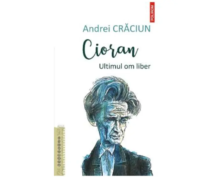 Cioran. Ultimul om liber - Andrei Craciun