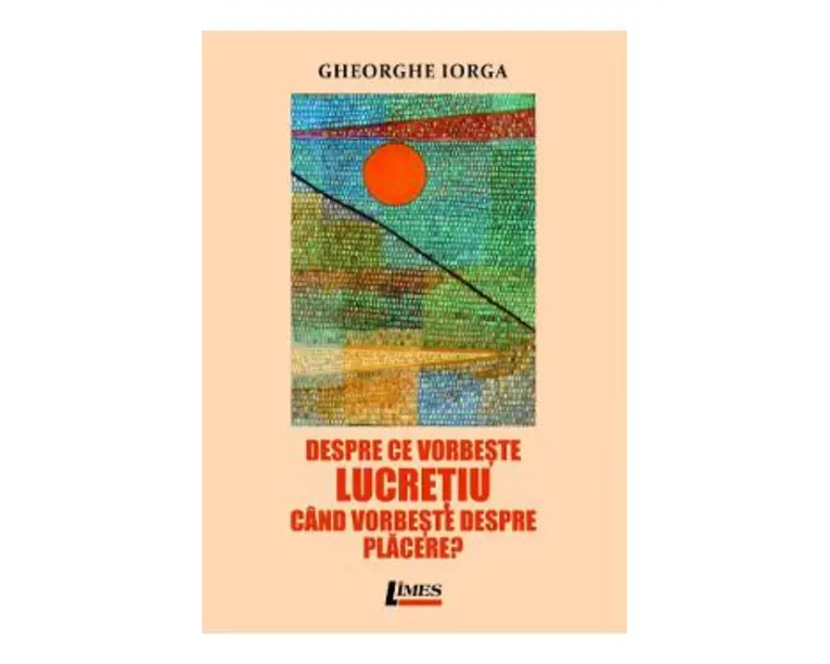 Despre ce vorbeste Lucretiu cand vorbeste despre placere? - Gheorghe Iorga