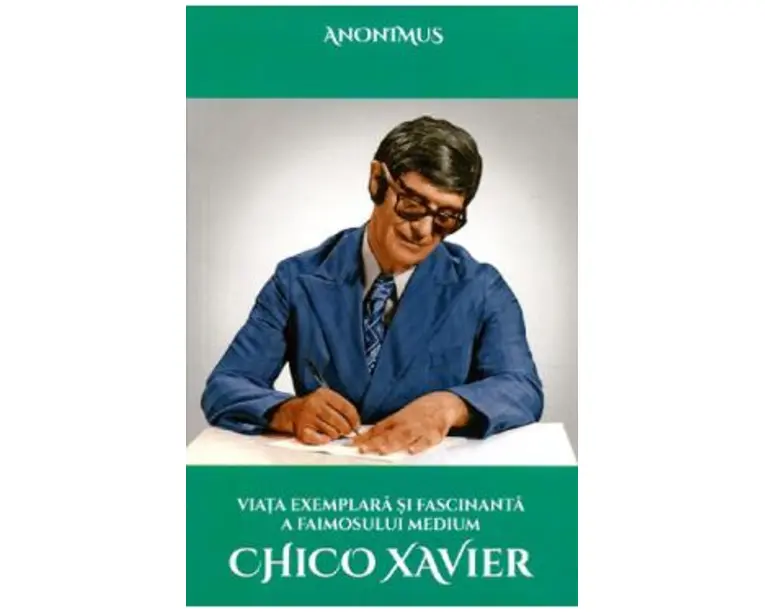 Viata exemplara si fascinanta a faimosului medium Chico Xavier - Anonimus