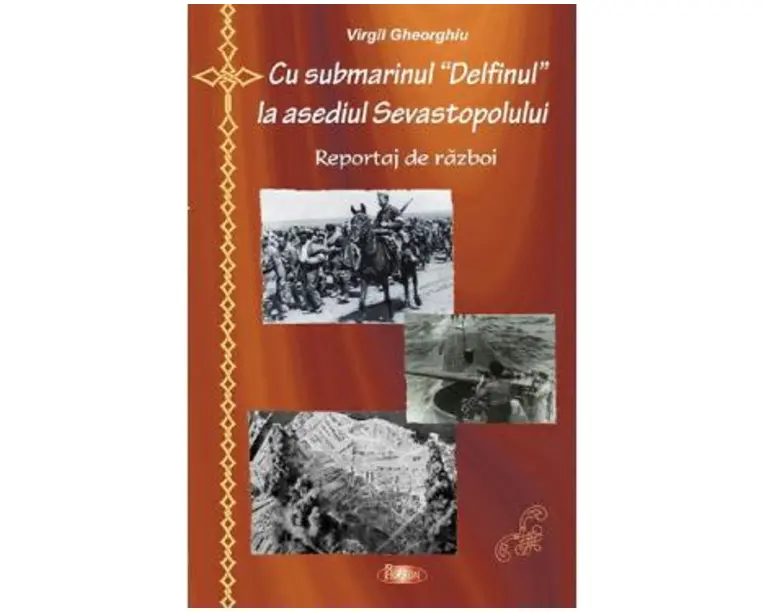 Cu submarinul Delfinul la asediul Sevastopolului - Virgil Gheorghiu