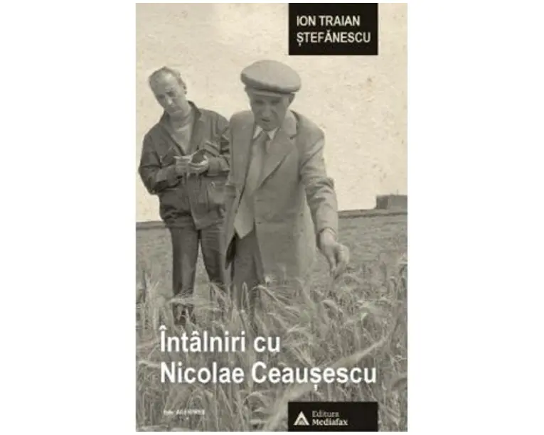 Intalniri cu Nicolae Ceausescu - Ion Traian Stefanescu