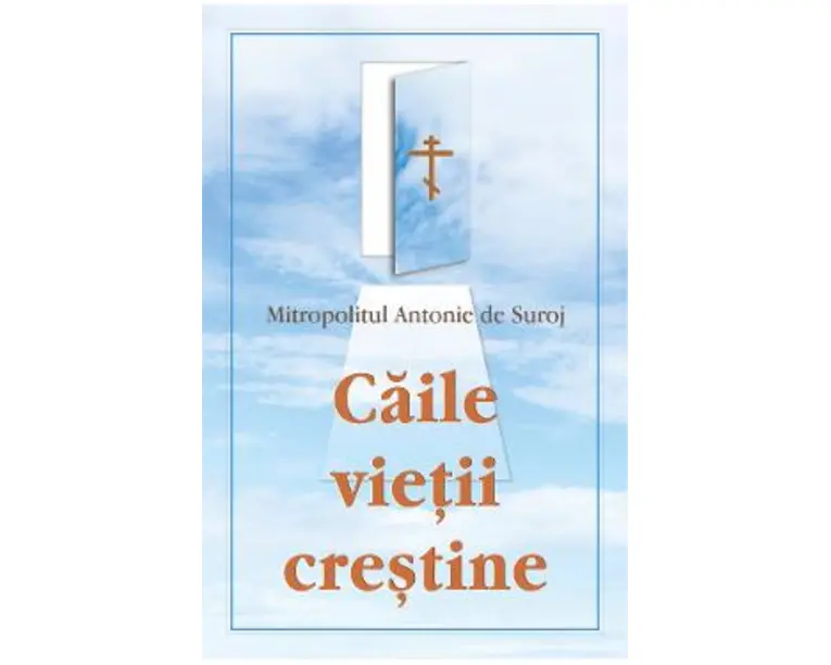 Caile vietii crestine - Mitropolitul Antonie de Suroj