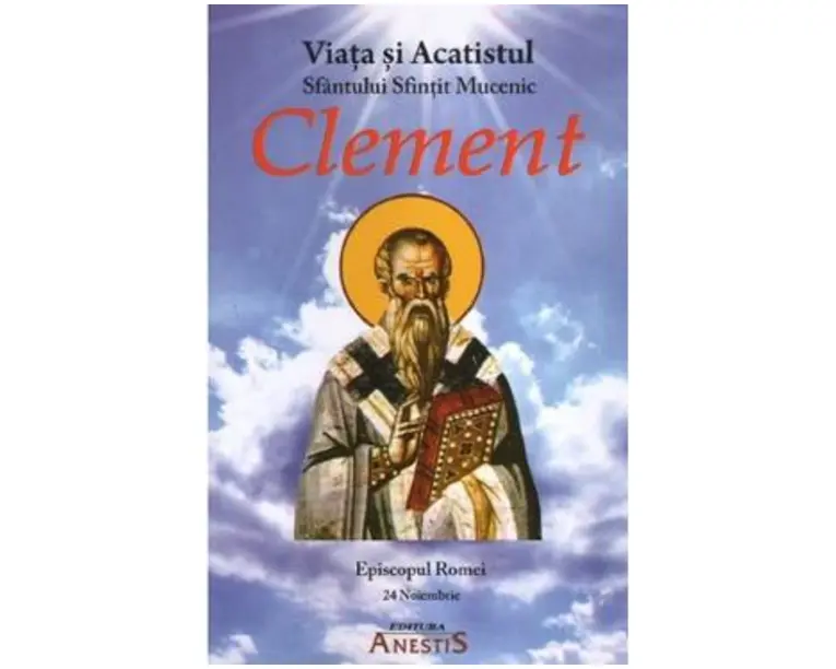 Viata si Acatistul Sfantului Sfintit Mucenic Clement, Episcopul Romei