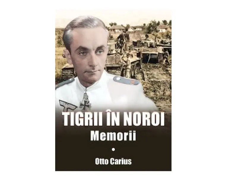 Tigrii in noroi. Memorii - Otto Carius