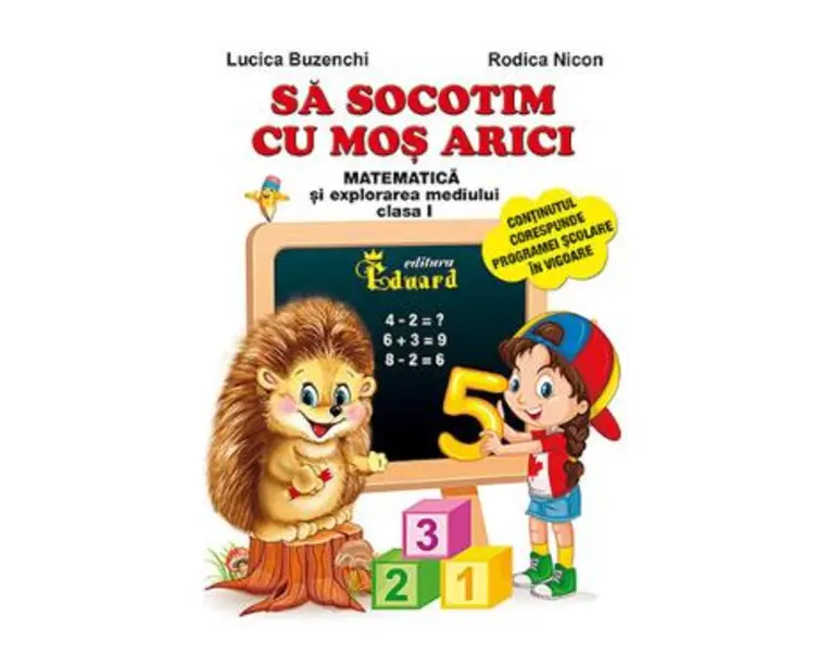 Sa socotim cu Mos Arici. Matematica si explorarea mediului - Clasa 1 - Lucica Buzenchi, Rodica Nicon