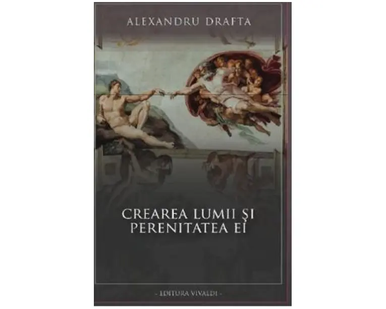 Crearea lumii si perenitatea ei - Alexandru Drafta