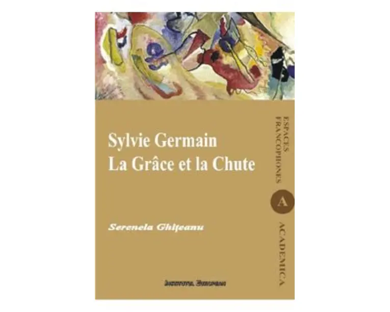 Sylvie Germain. La Grace et la Chute - Serenela Ghiteanu