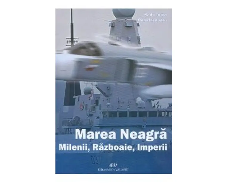 Marea Neagra. Milenii, razboaie, imperii - Radu Toma, Dan Hazaparu