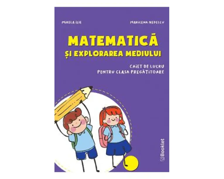 Matematica si explorarea mediului - Clasa pregatitoare - Caiet - Mirela Ilie, Marilena Nedelcu