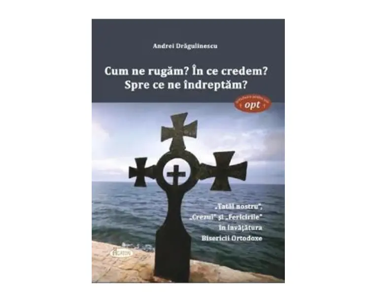 Cum ne rugam? In ce credem? Spre ce ne indreptam? - Andrei Dragulinescu