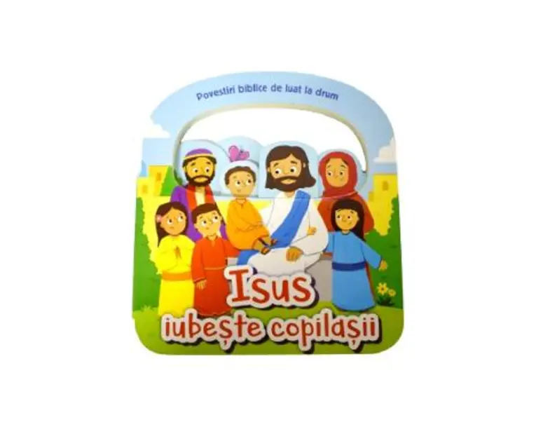 Isus iubeste copilasii. Povestiri biblice de luat la drum