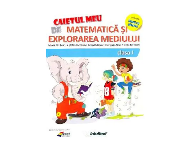 Caietul meu de matematica si explorarea mediului - Clasa 1 - Mirela Mihaescu, Stefan Pacearca, Anita Dulman, Crenguta Alexe, Otilia Brebenel