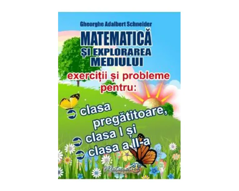 Matematica si explorarea mediului. Exercitii si probleme - Clasa pregatitoare, Clasa 1, Clasa 2 - Gheorghe-Adalbert Schneider