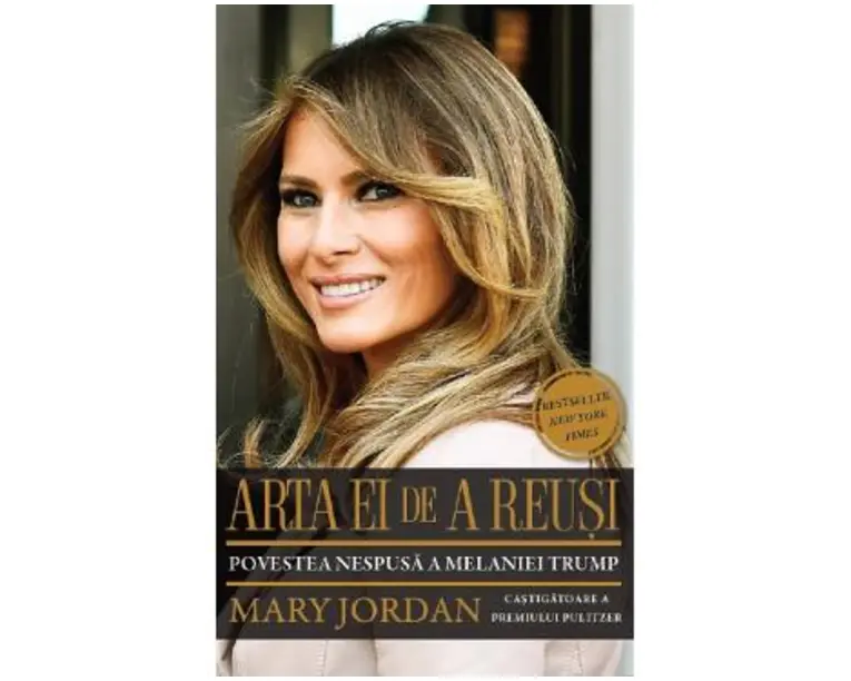 Arta ei de a reusi. Povestea nespusa a Melaniei Trump - Mary Jordan