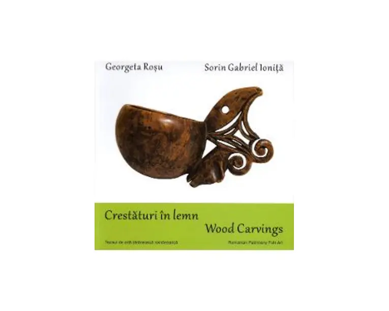 Crestaturi in lemn. Wood carvings - Georgeta Rosu, Sorin Gabriel Ionita