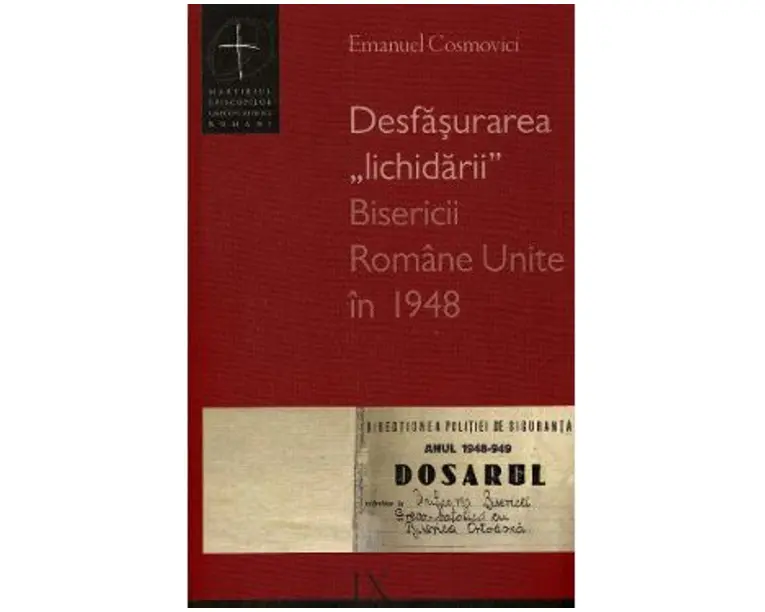 Desfasurarea lichidarii Bisericii Romane Unite in 1948 - Emanuel Cosmovici
