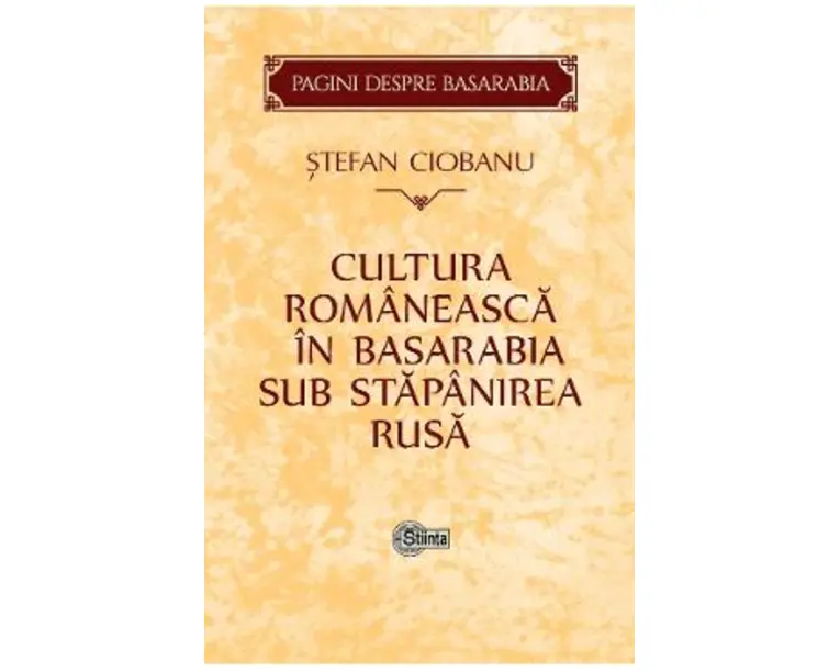 Cultura romaneasca in Basarabia sub stapanirea rusa - Stefan Ciobanu