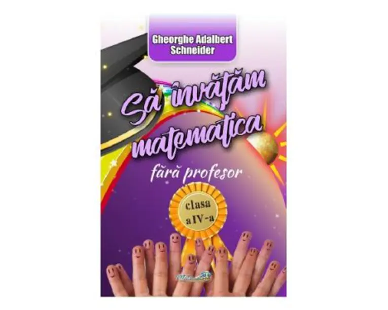 Sa invatam matematica fara profesor - Clasa 4 - Gheorghe-Adalbert Schneider