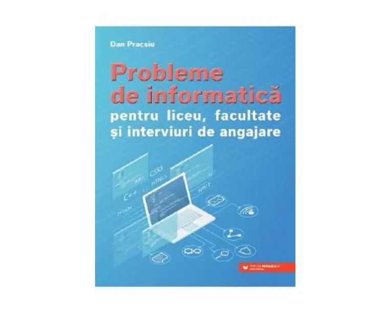 Probleme de informatica pentru liceu, facultate si interviuri de angajare - Dan Pracsiu