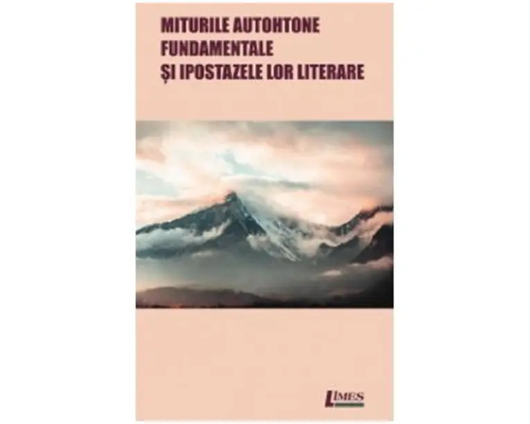 Miturile autohtone fundamentale si ipostazele lor literare - Alexandru Diac