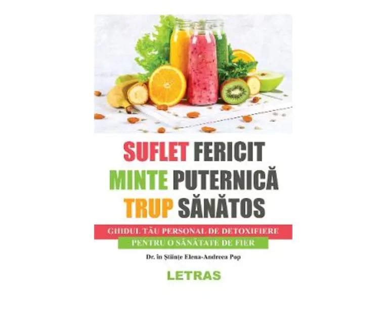 Suflet fericit, minte puternica, trup sanatos - Elena-Andreea Pop