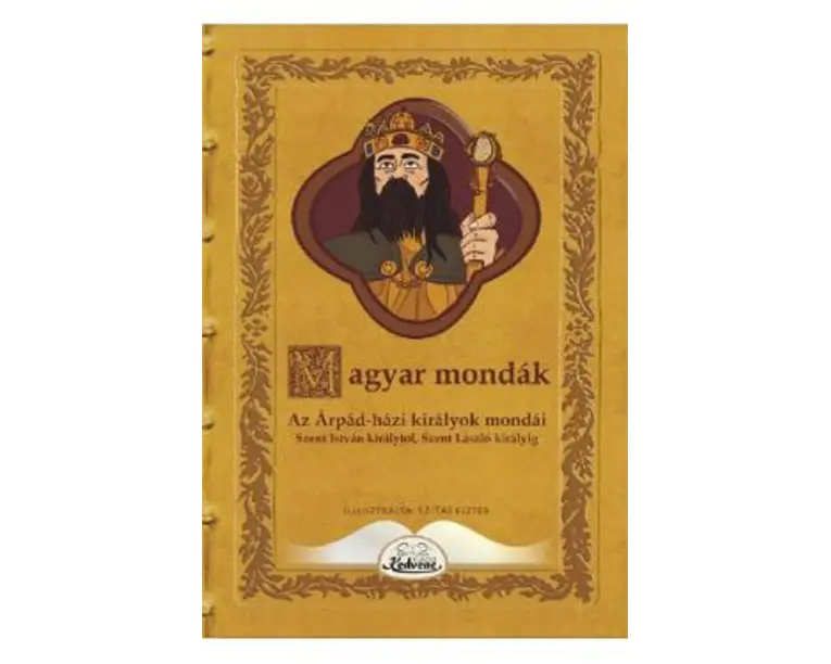 Magyar mondak. Az Arpad-hazi kiralyok mondai Szent Istvan kiralytol Szent Laszlo kiralyig