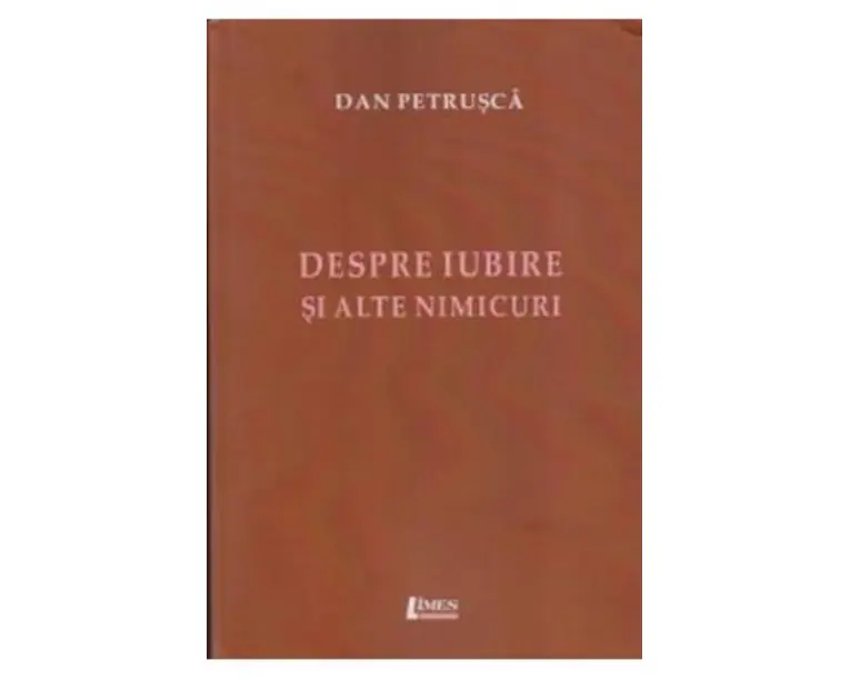 Despre iubire si alte nimicuri - Dan Petrusca