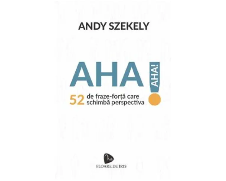 Aha! 52 de fraze-forta care schimba perspectiva - Andy Szekely