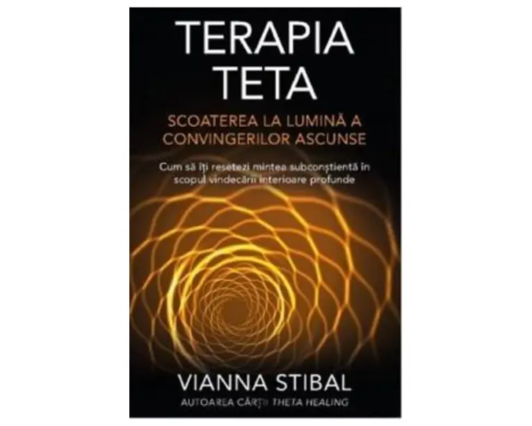 Terapia Teta. Scoaterea la lumina a convingerilor ascunse - Vianna Stibal