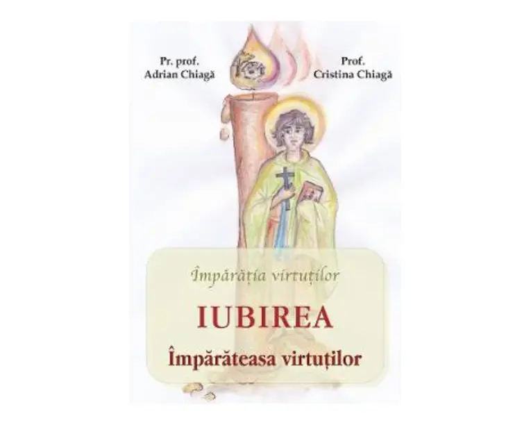 Iubirea, imparateasa virtutilor - Adrian Chiaga, Cristina Chiaga