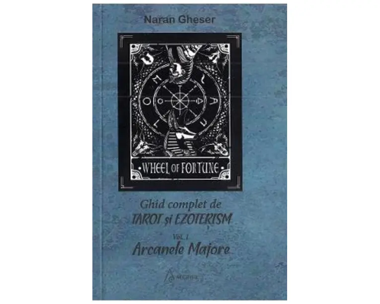 Ghid complet de tarot si exoterism Vol.1: Arcanele majore - Naran Gheser
