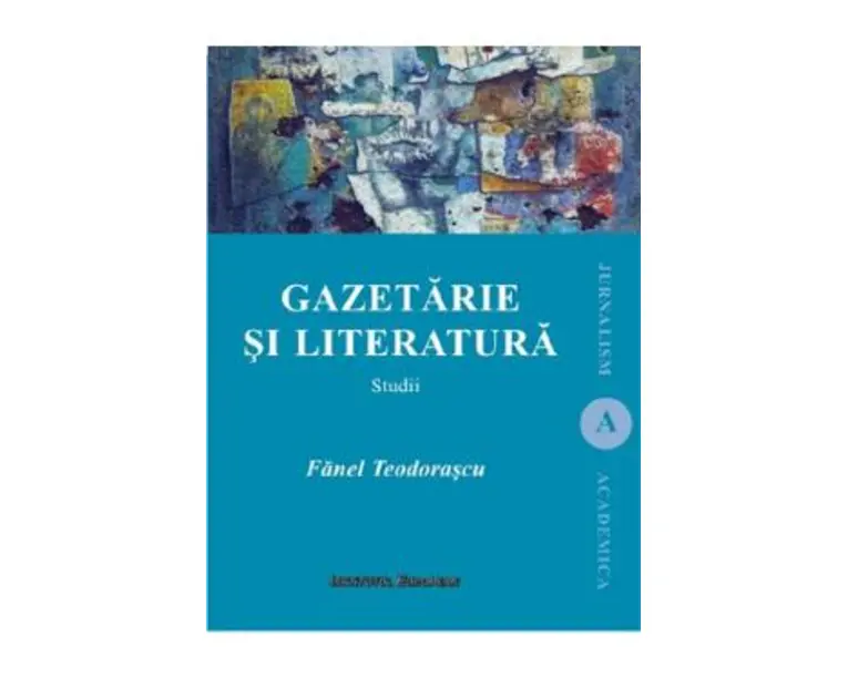 Gazetaria si literatura - Fanel Teodorascu
