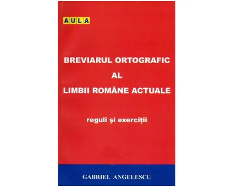 Breviarul ortografic al limbii romane actuale. Reguli si exercitii - Gabriel Angelescu