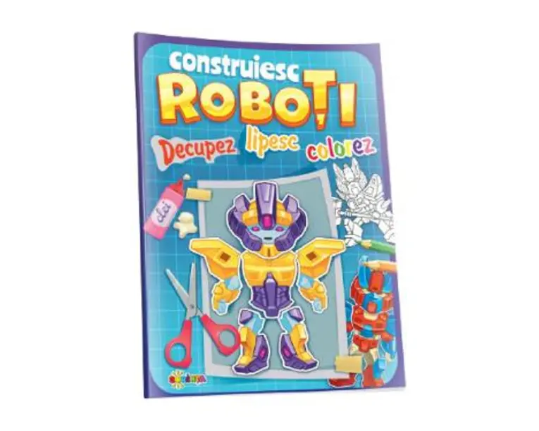 Decupez, lipesc, colorez. Construiesc roboti