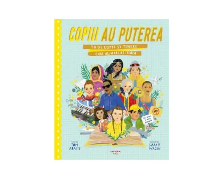 Copiii au puterea. 50 de copii si tineri care au marcat lumea - Tom Adams, Sarah Walsh