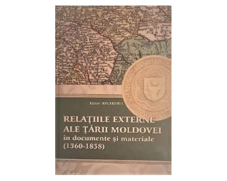 Relatiile externe ale Tarii Moldovei in documente si materiale (1360-1858) - Ion Eremia
